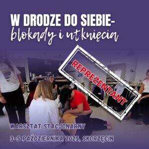 Warsztat stacjonarny "W drodze do siebie - blokady i utknięcia. 3-5.10.25 Skorzęcin (REPREZENTANT)